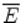  $$ \overline{E} $$ 