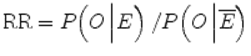  $$ \mathrm{RR}= P\Big( O\left| E\Big)\right./ P\Big( O\left|\overline{E}\Big)\right. $$ 