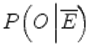  $$ P\Big( O\left|\overline{E}\Big)\right. $$ 