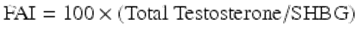  $$ \mathrm{F}\mathrm{A}\mathrm{I}=100\times \left(\mathrm{Total}\kern0.24em \mathrm{Testosterone}/\mathrm{SHBG}\right) $$ 
