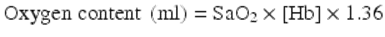  $$ \mathrm{Oxygen}\;\mathrm{content}\;\left(\mathrm{ml}\right)={\mathrm{SaO}}_2\times \left[\mathrm{H}\mathrm{b}\right]\times 1.36 $$ 