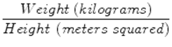  $$ \frac{ Weight\;(kilograms)}{ Height\;\left( meters\; squared\right)} $$ 