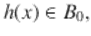  $$\displaystyle{h(x) \in B_{0},}$$ 