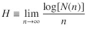  $$\displaystyle{ H \equiv \lim _{n\rightarrow \infty }\frac{\log [N(n)]} {n} }$$ 