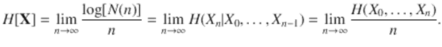  $$\displaystyle{ H[\mathbf{X}] =\lim _{n\rightarrow \infty }\frac{\log [N(n)]} {n} =\lim _{n\rightarrow \infty }H(X_{n}\vert X_{0},\ldots,X_{n-1}) =\lim _{n\rightarrow \infty }\frac{H(X_{0},\ldots,X_{n})} {n}. }$$ 