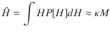  $$\displaystyle{ \hat{H}=\int HP[H]dH \approx \kappa M }$$ 