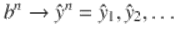  $$b^{n} \rightarrow \hat{ y}^{n} =\hat{ y}_{1},\hat{y}_{2},\ldots$$ 