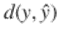  $$d(y,\hat{y})$$ 