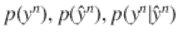  $$p(y^{n}),p(\hat{y}^{n}),p(y^{n}\vert \hat{y}^{n})$$ 