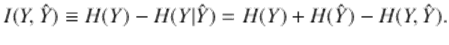  $$\displaystyle{I(Y, \hat{Y } ) \equiv H(Y ) - H(Y \vert \hat{Y } ) = H(Y ) + H(\hat{Y } ) - H(Y, \hat{Y } ).}$$ 