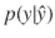  $$p(y\vert \hat{y})$$ 