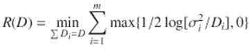  $$\displaystyle{ R(D) =\min _{\sum D_{i}=D}\sum _{i=1}^{m}\max \{1/2\log [\sigma _{ i}^{2}/D_{ i}],0\} }$$ 