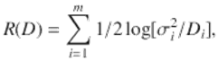  $$\displaystyle{ R(D) =\sum _{ i=1}^{m}1/2\log [\sigma _{ i}^{2}/D_{ i}], }$$ 