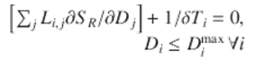  $$\displaystyle\begin{array}{rcl} \left [\sum _{j}L_{i,j}\partial S_{R}/\partial D_{j}\right ] + 1/\delta T_{i} = 0,& & \\ D_{i} \leq D_{i}^{\mathrm{max}}\,\forall i& &{}\end{array}$$ 
