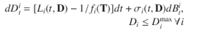  $$\displaystyle\begin{array}{rcl} dD_{t}^{i} = [L_{ i}(t,\mathbf{D}) - 1/f_{i}(\mathbf{T})]dt +\sigma _{i}(t,\mathbf{D})dB_{t}^{i},& & \\ D_{i} \leq D_{i}^{\mathrm{max}}\,\forall i& &{}\end{array}$$ 