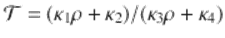  $$\mathcal{T} = (\kappa _{1}\rho +\kappa _{2})/(\kappa _{3}\rho +\kappa _{4})$$ 