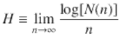  $$\displaystyle{H \equiv \lim _{n\rightarrow \infty }\frac{\log [N(n)]} {n} }$$ 