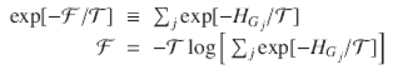  $$\displaystyle\begin{array}{rcl} \exp [-\mathcal{F}/\mathcal{T} ]& \equiv & \sum _{j}\exp [-H_{G_{j}}/\mathcal{T} ] \\ \mathcal{F}& =& -\mathcal{T}\log \Big[\sum _{j}\exp [-H_{G_{j}}/\mathcal{T} ]\Big]{}\end{array}$$ 