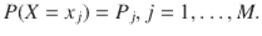  $$\displaystyle{P(X = x_{j}) = P_{j},j = 1,\ldots,M.}$$ 