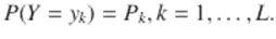  $$\displaystyle{P(Y = y_{k}) = P_{k},k = 1,\ldots,L.}$$ 