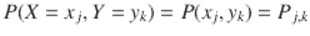  $$\displaystyle{P(X = x_{j},Y = y_{k}) = P(x_{j},y_{k}) = P_{j,k}}$$ 