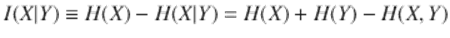  $$\displaystyle{ I(X\vert Y ) \equiv H(X) - H(X\vert Y ) = H(X) + H(Y ) - H(X,Y ) }$$ 