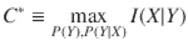  $$\displaystyle{ C^{{\ast}}\equiv \max _{ P(Y ),P(Y \vert X)}I(X\vert Y ) }$$ 