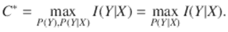  $$\displaystyle{C^{{\ast}} =\max _{ P(Y ),P(Y \vert X)}I(Y \vert X) =\max _{P(Y \vert X)}I(Y \vert X).}$$ 