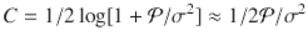  $$\displaystyle{ C = 1/2\log [1 + \mathcal{P}/\sigma ^{2}] \approx 1/2\mathcal{P}/\sigma ^{2} }$$ 