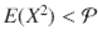  $$E(X^{2}) < \mathcal{P}$$ 