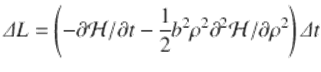  $$\displaystyle{ \varDelta L = \left (-\partial \mathcal{H}/\partial t -\frac{1} {2}b^{2}\rho ^{2}\partial ^{2}\mathcal{H}/\partial \rho ^{2}\right )\varDelta t }$$ 