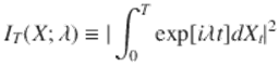  $$\displaystyle{ I_{T}(X;\lambda ) \equiv \vert \int _{0}^{T}\exp [i\lambda t]dX_{ t}\vert ^{2} }$$ 