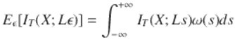  $$\displaystyle{ E_{\epsilon }[I_{T}(X;L\epsilon )] =\int _{ -\infty }^{+\infty }I_{ T}(X;Ls)\omega (s)ds }$$ 